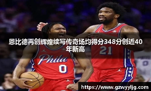 恩比德再创辉煌续写传奇场均得分348分创近40年新高